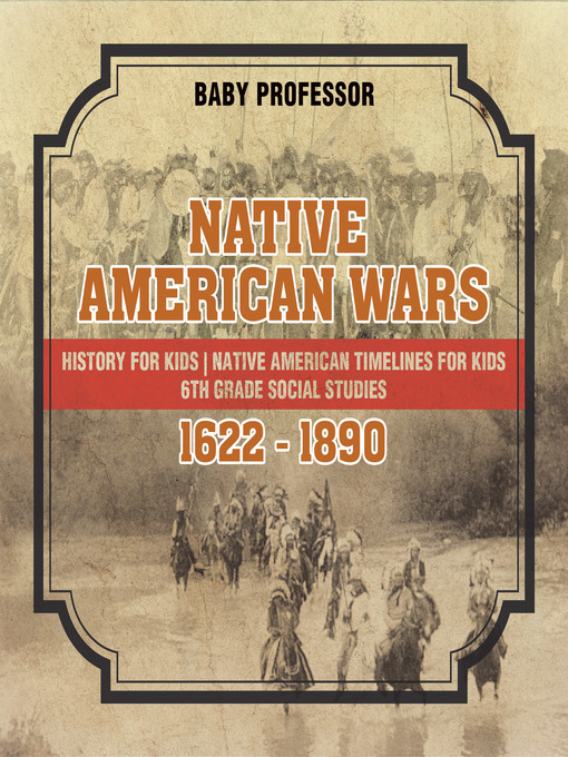 Title details for Native American Wars 1622--1890--History for Kids--Native American Timelines for Kids--6th Grade Social Studies by Baby Professor - Available